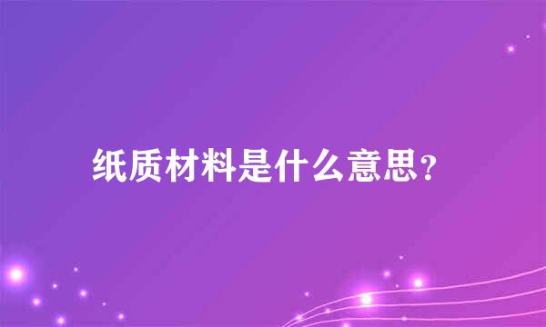 纸质材料是什么意思？