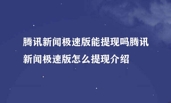 腾讯新闻极速版能提现吗腾讯新闻极速版怎么提现介绍