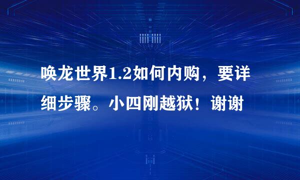 唤龙世界1.2如何内购，要详细步骤。小四刚越狱！谢谢