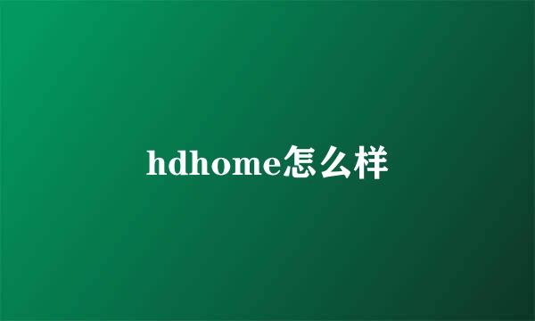 hdhome怎么样