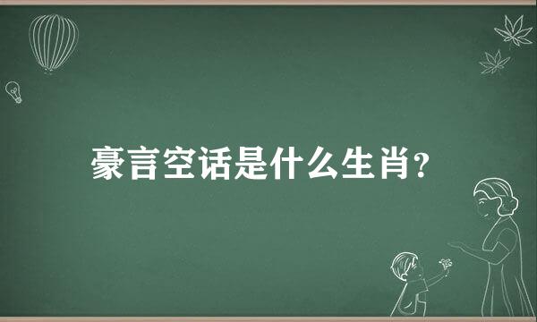 豪言空话是什么生肖？