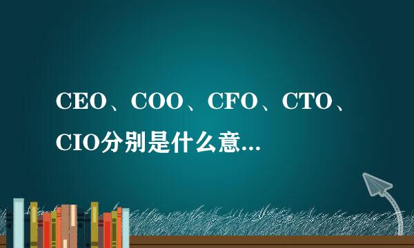 CEO、COO、CFO、CTO、CIO分别是什么意思?有什么区别？