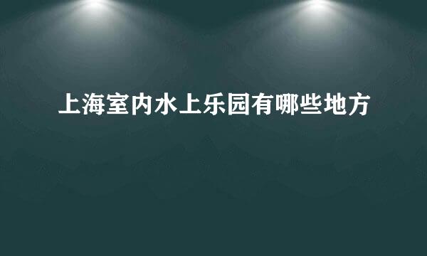 上海室内水上乐园有哪些地方