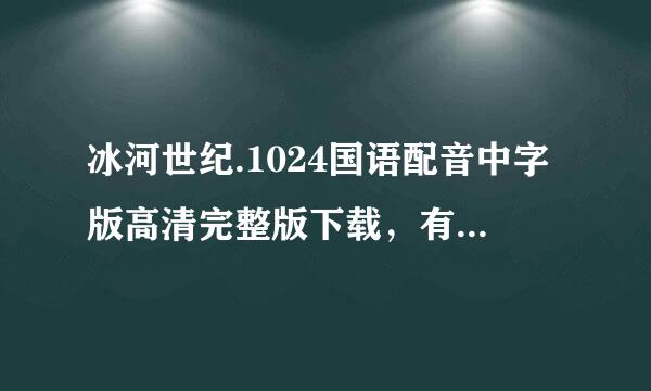 冰河世纪.1024国语配音中字版高清完整版下载，有发必采纳