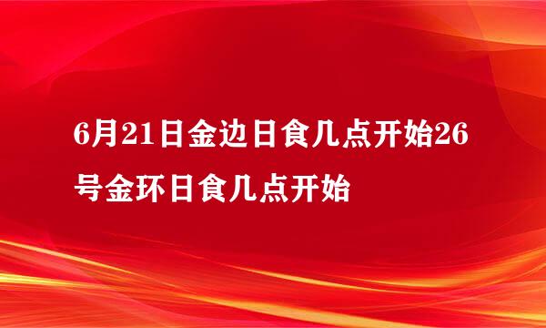 6月21日金边日食几点开始26号金环日食几点开始