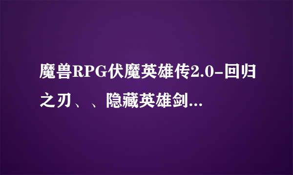 魔兽RPG伏魔英雄传2.0-回归之刃、、隐藏英雄剑仙密码是什么