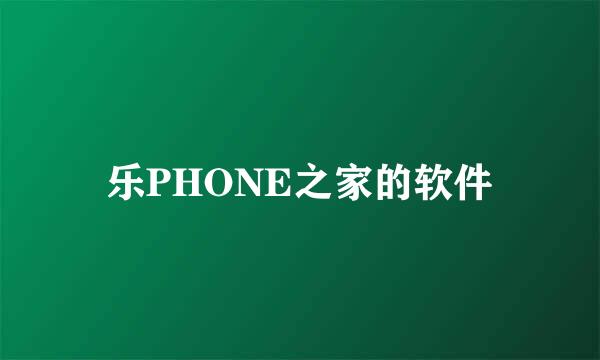 乐PHONE之家的软件