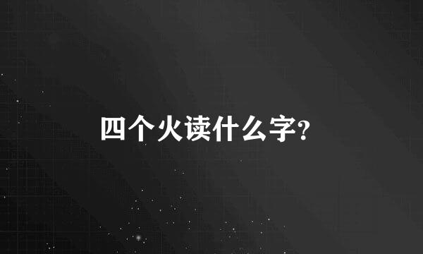 四个火读什么字？