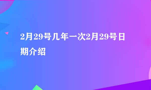 2月29号几年一次2月29号日期介绍