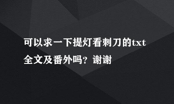 可以求一下提灯看刺刀的txt全文及番外吗？谢谢