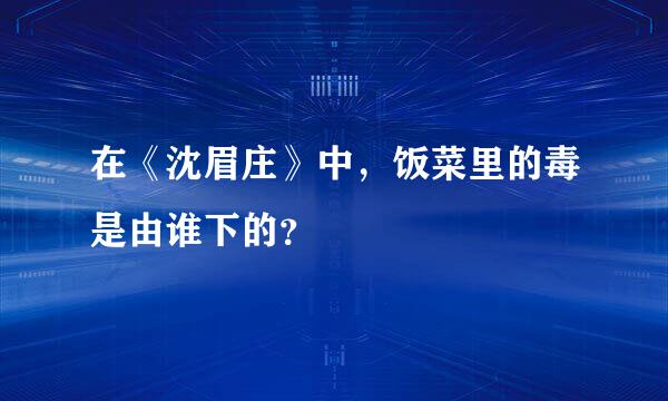 在《沈眉庄》中，饭菜里的毒是由谁下的？