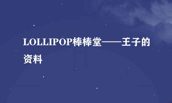 LOLLIPOP棒棒堂——王子的资料