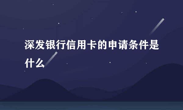 深发银行信用卡的申请条件是什么