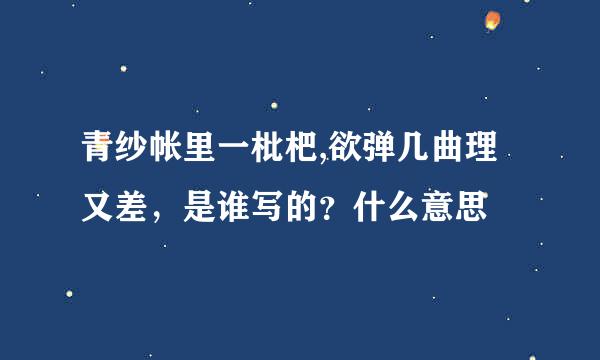 青纱帐里一枇杷,欲弹几曲理又差，是谁写的？什么意思