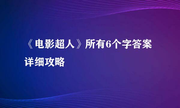 《电影超人》所有6个字答案详细攻略