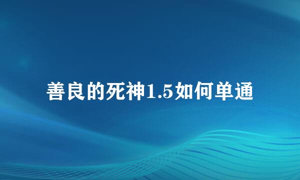 善良的死神1.5如何单通