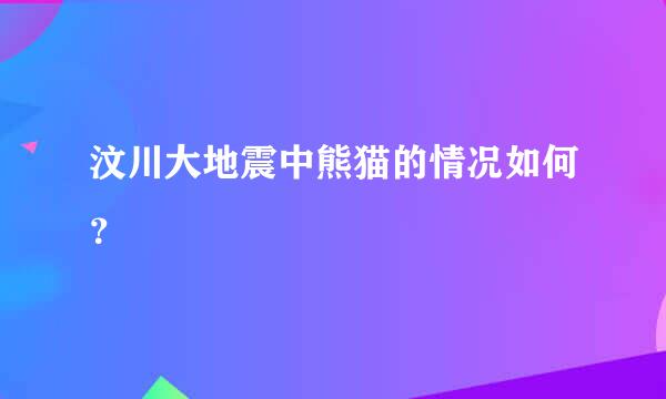 汶川大地震中熊猫的情况如何？