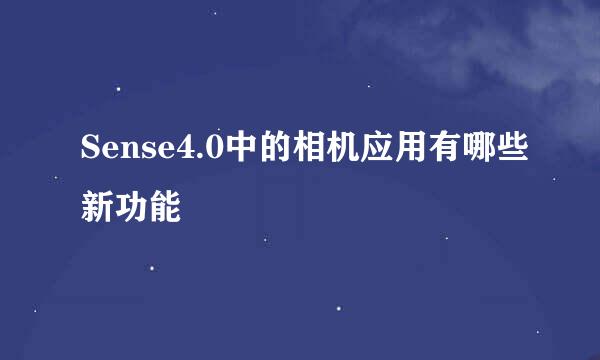 Sense4.0中的相机应用有哪些新功能