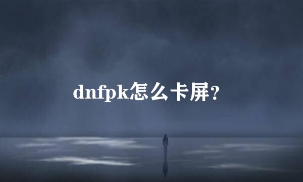 dnfpk怎么卡屏？