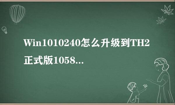 Win1010240怎么升级到TH2正式版10586？Win1010240升级TH2正式版10586的方法