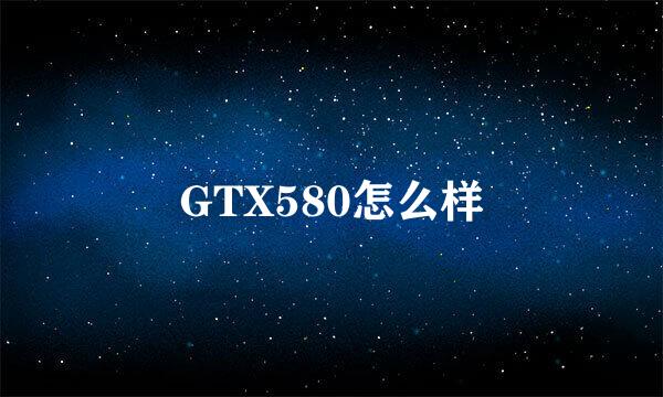 GTX580怎么样