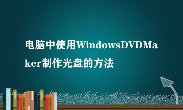 电脑中使用WindowsDVDMaker制作光盘的方法