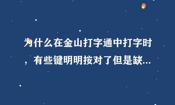 为什么在金山打字通中打字时，有些键明明按对了但是缺陷是错的呢