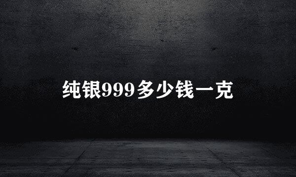 纯银999多少钱一克