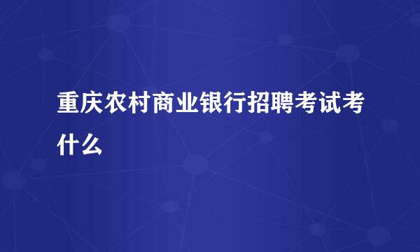 重庆农村商业银行招聘考试考什么