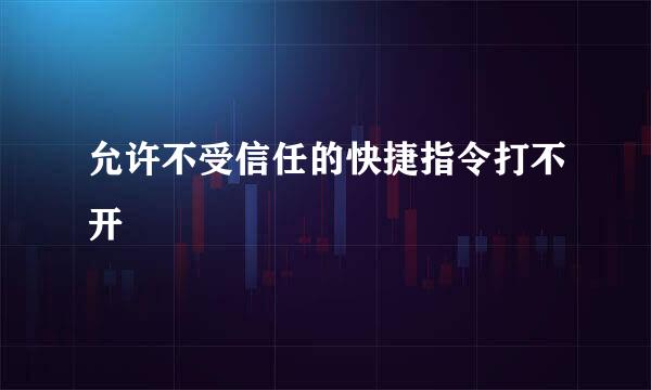 允许不受信任的快捷指令打不开