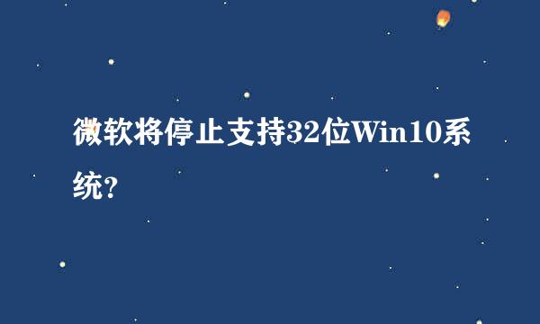 微软将停止支持32位Win10系统？