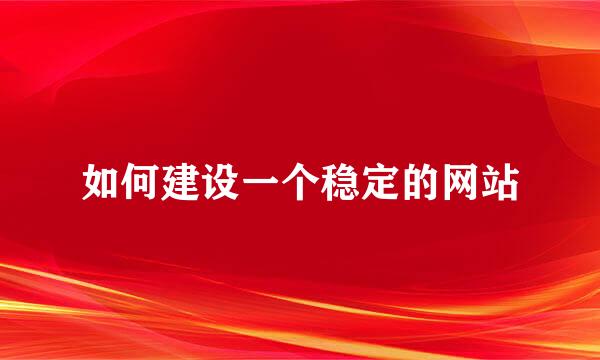 如何建设一个稳定的网站