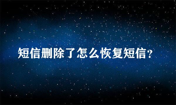 短信删除了怎么恢复短信？