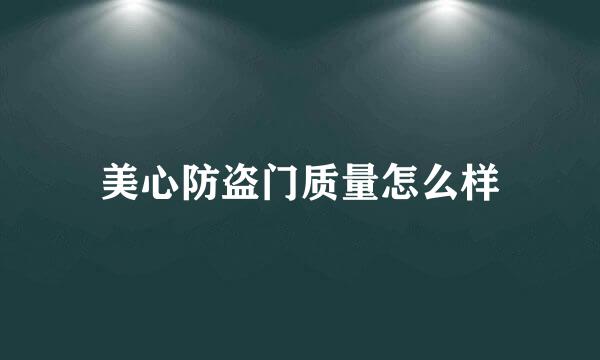 美心防盗门质量怎么样