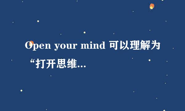 Open your mind 可以理解为“打开思维（思路）”的意思吗？