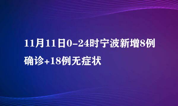 11月11日0-24时宁波新增8例确诊+18例无症状