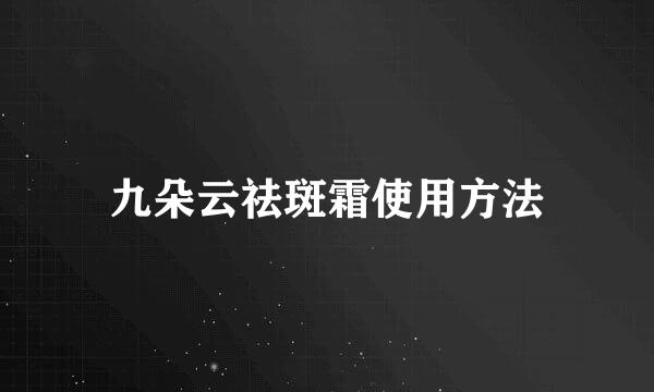 九朵云祛斑霜使用方法