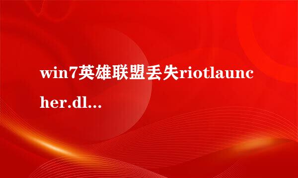 win7英雄联盟丢失riotlauncher.dll无法进入游戏怎么办