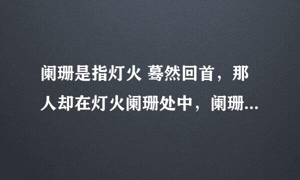 阑珊是指灯火 蓦然回首，那人却在灯火阑珊处中，阑珊是指灯火蚂蚁庄园答案4.20