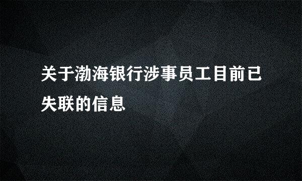 关于渤海银行涉事员工目前已失联的信息