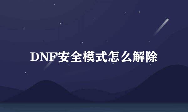 DNF安全模式怎么解除