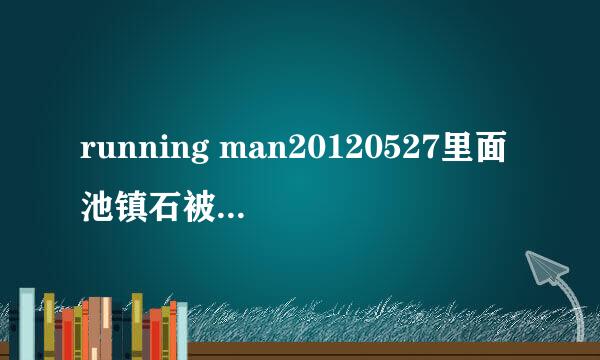 running man20120527里面池镇石被朴智星撕掉的时候放的歌是什么？