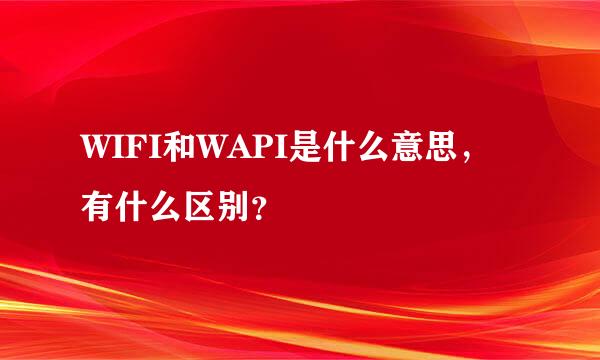 WIFI和WAPI是什么意思，有什么区别？