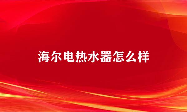 海尔电热水器怎么样