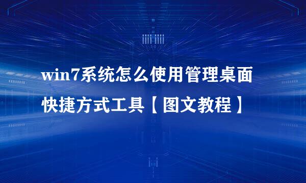 win7系统怎么使用管理桌面快捷方式工具【图文教程】