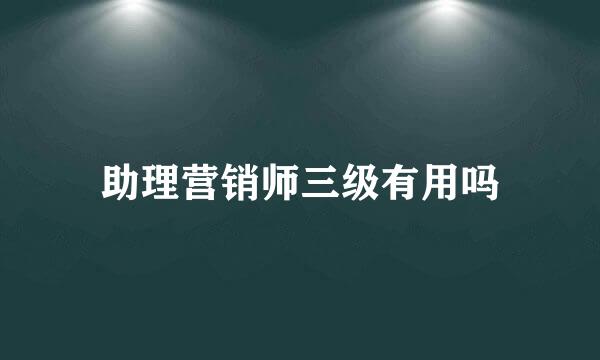 助理营销师三级有用吗