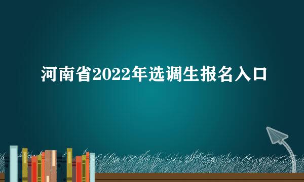 河南省2022年选调生报名入口