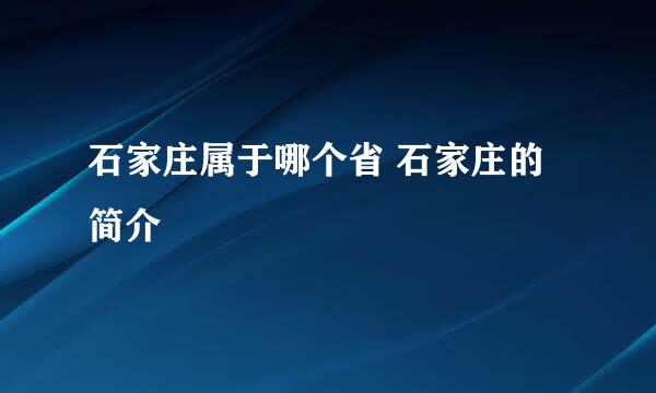 石家庄属于哪个省 石家庄的简介