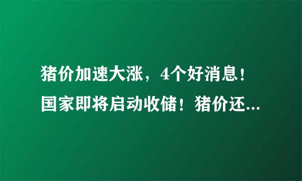 猪价加速大涨，4个好消息！国家即将启动收储！猪价还能涨多久？