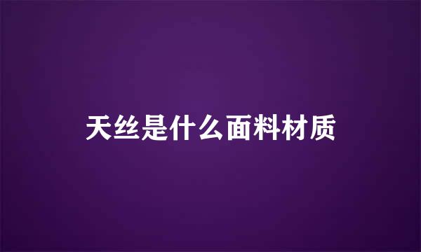 天丝是什么面料材质